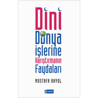 Dini Dünya Işlerine Karıştırmanın Faydaları Mustafa Akyol