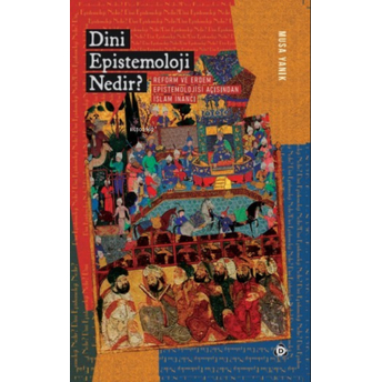 Dini Epistemoloji Nedir? Reform Ve Erdem Epistemolojisi Açısından Islam Inancı Musa Yanık