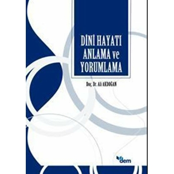 Dini Hayatı Anlama Ve Yorumlama Ali Akdoğan