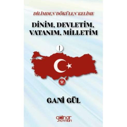 Dinim, Devletim, Vatanım, Milletim Gani Gül