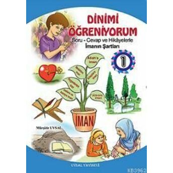 Dinimi Öğreniyorum 1; Soru Cevap Ve Hikayelerle Imanın Şartlarısoru Cevap Ve Hikayelerle Imanın Şartları Mürşide Uysal