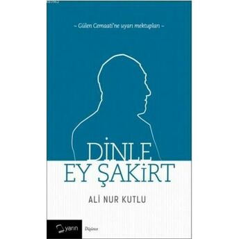 Dinle Ey Şakirt; Gülen Cemaati'ne Uyarı Mektuplarıgülen Cemaati'ne Uyarı Mektupları Ali Nur Kutlu