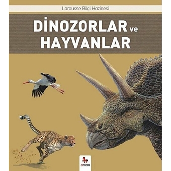 Dinozorlar Ve Hayvanlar - Larousse Ilk Bilgi Hazinesi Benoit Delalandre, Florence Guichard