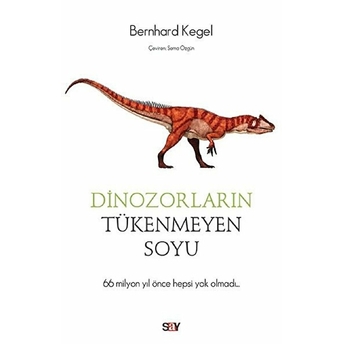 Dinozorların Tükenmeyen Soyu - 66 Milyon Yıl Önce Hepsi Yok Olmadı Bernhard Kegel