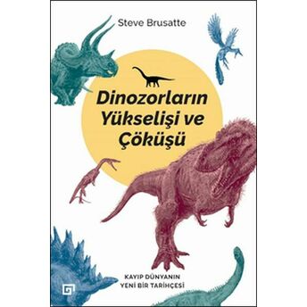 Dinozorların Yükselişi Ve Çöküşü - Kayıp Dünya'nın Yeni Bir Tarihçesi Steve Brusatte