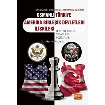 Diplomatik Ilişki Kuruluşundan Günümüze Osmanlı - Türkiye - Amerika Birleşik Devletleri Ilişkileri - Hüsmen Deniz