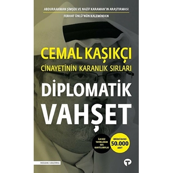 Diplomatik Vahşet - Cemal Kaşıkçı Cinayetinin Karanlık Sırları - Ilk Kez Yayınlanan Ses Kayıtlarıyla Ferhat Ünlü, Abdurrahman Şimşek, Nazif Karaman