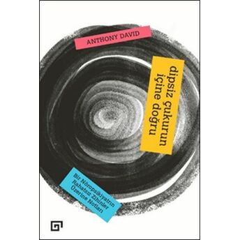 Dipsiz Çukurun Içine Doğru: Bir Nöropsikiyatrın Rahatsız Zihinler Üzerine Notları Anthony David