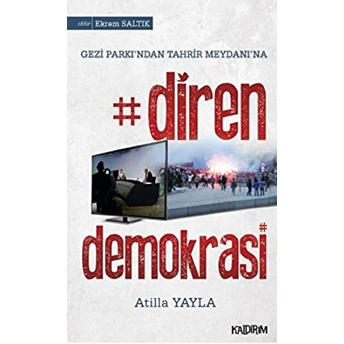 Diren Demokrasi Gezi Parkı'ndan Tahrir Meydanına Atilla Yayla