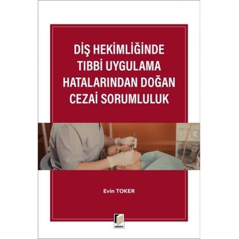 Diş Hekimliğinde Tıbbi Uygulama Hatalarından Doğan Cezai Sorumluluk Evin Toker