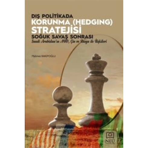 Dış Politikada Korunma (Hedging) Stratejisi: Soğuk Savaş Sonrası Suudi Arabistan'In Abd, Çin Ve Rusya Ile Ilişkileri Mehmet Rakipoğlu