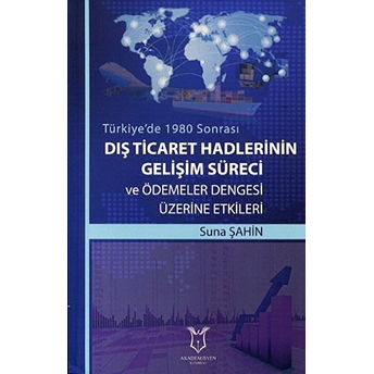 Dış Ticaret Hadlerinin Gelişim Süreci Ve Ödemeler Dengesi Üzerine Etkileri - Suna Şahin