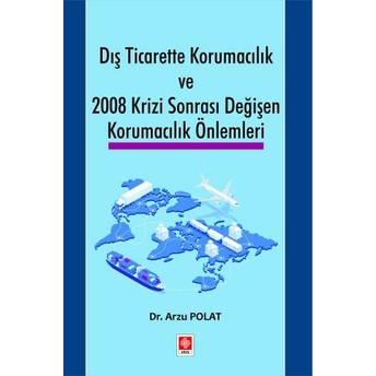 Dış Ticarette Korumacılık Ve 2008 Krizi Sonrası Değişen Korumacılık Önlemleri Arzu Polat