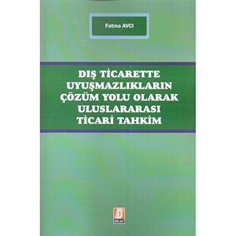 Dış Ticarette Uyuşmazlıkların Çözüm Yolu Olarak Uluslararası Ticari Tahkim Fatma Avcı