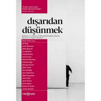 Dışarıdan Düşünmek: Deleuze Ve Guattari Perspektifinden Felsefe, Siyaset Ve Sanat Yazıları Ömer Faruk