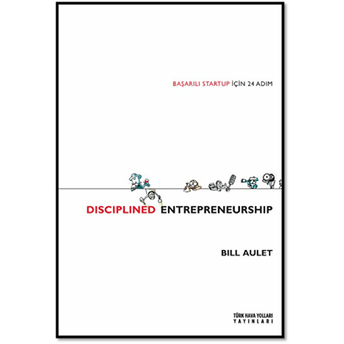 Disciplined Entrepreneurship: Başarılı Startup Için 24 Adım - Bill Aulet