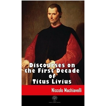 Discourses On The First Decade Of Titus Livius Niccolo Machiavelli