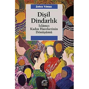 Dişil Dindarlık Islamcı Kadın Hareketinin Dönüşümü Zehra Yılmaz