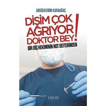 Dişim Çok Ağrıyor Doktor Bey - Bir Diş Hekiminin Not Defterinden Abdülkerim Karaağaç