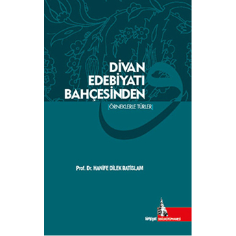 Divan Edebiyatı Bahçesinden (Örneklerle Türler) Hanife Dilek Batislam