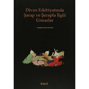 Divan Edebiyatında Şarap Ve Şarapla Ilgili Unsurlar Savaşkan Cem Bahadır