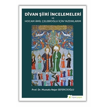 Divan Şiiri Incelemeleri Ve Hocam Amil Çelebioğlu Için Yazdıklarım Mustafa Nejat Sefercioğlu