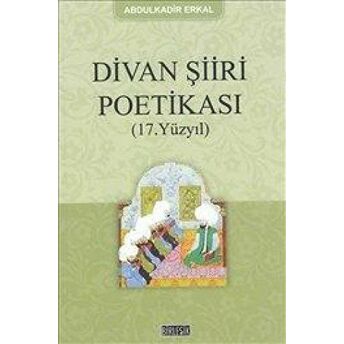 Divan Şiiri Poetikası (17. Yüzyıl) Abdulkadir Erkal