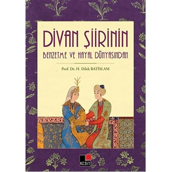 Divan Şiirinin Benzetme Ve Hayal Dünyasından H. Dilek Batislam