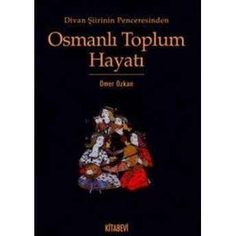 Divan Şiirinin Penceresinden Osmanlı Toplum Hayatı Ömer Özkan