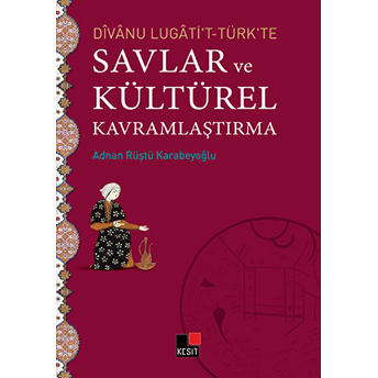 Divanu Lugati't-Türk'te Savlar Ve Kültürel Kavramlaştırma Adnan Rüştü Karabeyoğlu