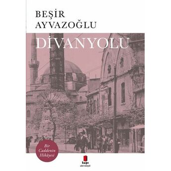 Divanyolu - Bir Caddenin Hikayesi Beşir Ayvazoğlu