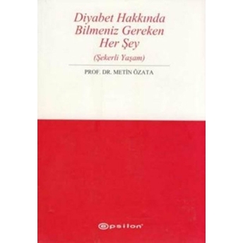 Diyabet Hakkında Bilmeniz Gereken Her Şey (Şekerli Yaşam) Metin Özata