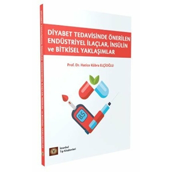 Diyabet Tedavisinde Önerilen Endüstiriyel Ilaçlar, Insülin Ve Bitkisel Yaklaşımlar - Hatice K. Elçioğlu