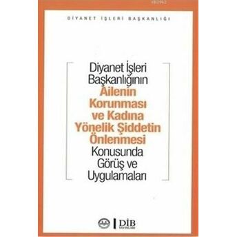 Diyanet Işleri Başkanlığının Ailenin Korunması Ve Kadına Yönelik Şiddetin Önlenmesi; Konusunda Görüş Ve Uygulamalarıkonusunda Görüş Ve Uygulamaları Kolektif