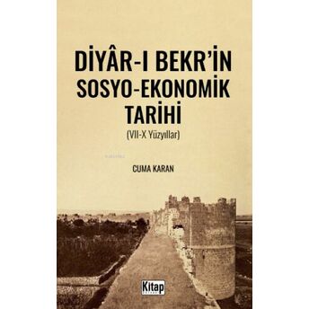 Diyar-I Bekr'in Sosyo- Ekonomik Tarihi (Vıı-X Yüzyıllar) Cuma Karan