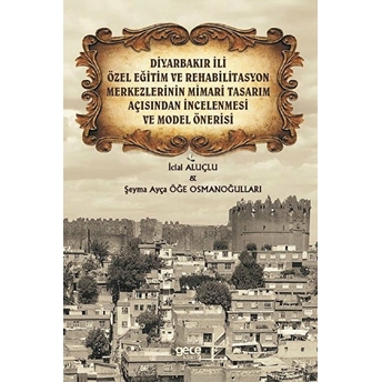 Diyarbakır Ili Özel Eğitim Ve Rehabilitasyon Merkezlerinin Mimari Tasarım Açısından Incelenmesi Ve Model Önerisi - Iclal Aluçlu  - Şeyma Ayça Öğe Osmanoğulları