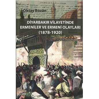 Diyarbakır Vilayetinde Ermeniler Ve Ermeni Olayları (1878-1920) Oktay Bozan