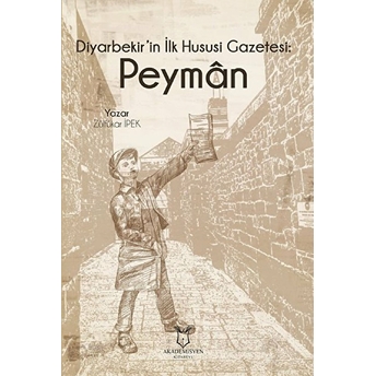 Diyarbekir'in Ilk Hususi Gazetesi: Peyman - Zülfükar Ipek