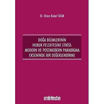 Doğa Bilimlerinin Hukuk Felsefesine Etkisi: Modern Ve Postmodern Paradigma Ekseninde Bir Değerlendirme Dilara Buket Tatar