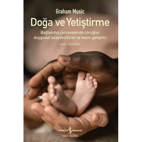 Doğa Ve Yetiştirme – Bağlanma Çerçevesinde Çocuğun Duygusal Sosyokültürel Ve Beyin Gelişimi Graham Music