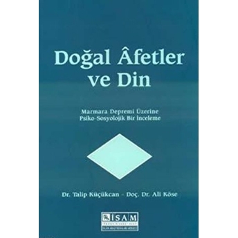 Doğal Afetler Ve Din Marmara Depremi Üzerine Psiko Sosyolojik Bir Inceleme Talip Küçükcan