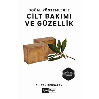 Doğal Yöntemlerle Cilt Bakımı Ve Güzellik - Doğanın, Doğallığına Güvenin Gülten Şenşafak