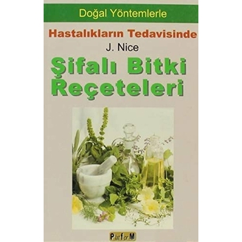 Doğal Yöntemlerle Hastalıkların Tedavisinde Şifalı Bitki Reçeteleri-J. Nice