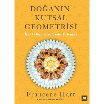 Doğanın Kutsal Geometrisi - Ilahi Olanın Yolunda Yolculuk Francene Hart