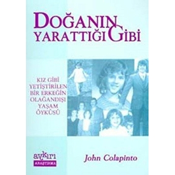 Doğanın Yarattığı Gibi: Kız Gibi Yetiştirilen Bir Erkeğin Olağandışı Yaşam Öyküsü John Colapinto