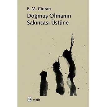 Doğmuş Olmanın Sakıncası Üstüne Emil Michel Cioran