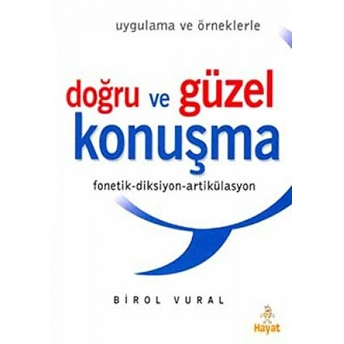 Doğru Ve Güzel Konuşma (Uygulama Ve Örneklerle) Fonetik-Diksiyon-Artikülasyon Birol Vural