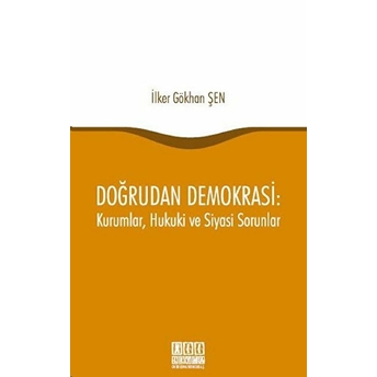 Doğrudan Demokrasi : Kurumlar, Hukuki Ve Siyasi Sorunlar - Ilker Gökhan Şen