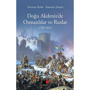 Doğu Akdeniz’de Osmanlılar Ve Ruslar 1768-1812 Durmuş Akalın,Kamuran Şimşek