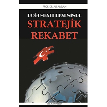 Doğu Batı Ekseninde Stratejik Rekabet Ali Arslan